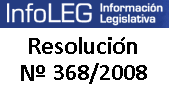 Resolución Nro 368 (año 2008) 